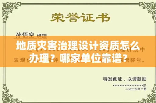 北京地质灾害治理设计资质怎么办理?哪家单位靠谱?