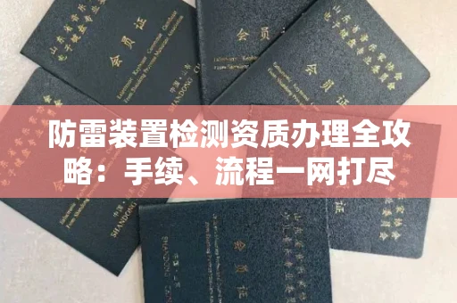 北京防雷装置检测资质办理全攻略:手续、流程一网打尽