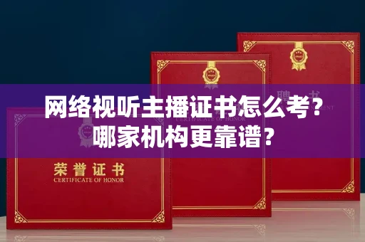 北京网络视听主播证书怎么考?哪家机构更靠谱?