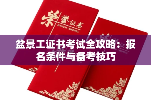 北京盆景工证书考试全攻略:报名条件与备考技巧