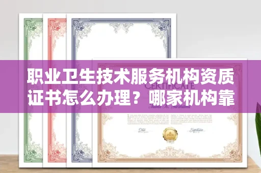北京职业卫生技术服务机构资质证书怎么办理?哪家机构靠谱?