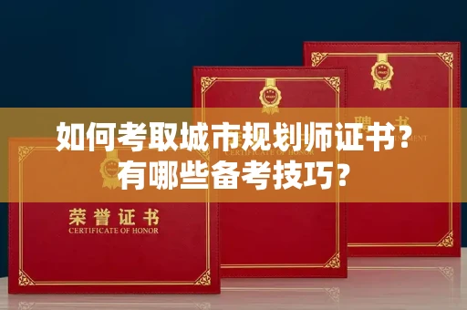 北京如何考取城市规划师证书?有哪些备考技巧?