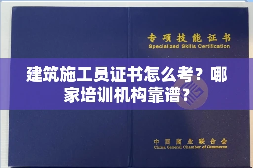 北京建筑施工员证书怎么考?哪家培训机构靠谱?