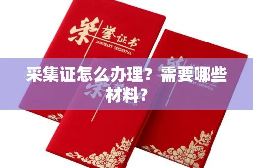 北京采集证怎么办理？需要哪些材料？