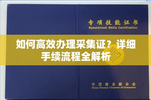 北京如何高效办理采集证?详细手续流程全解析
