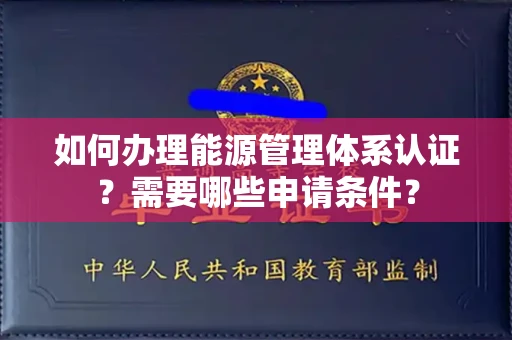 北京如何办理能源管理体系认证?需要哪些申请条件?
