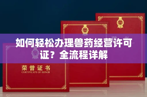 北京如何轻松办理兽药经营许可证?全流程详解
