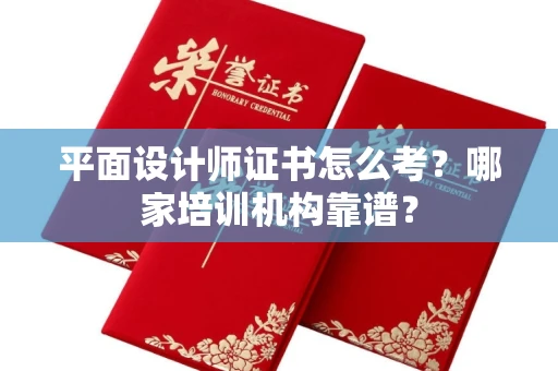 北京平面设计师证书怎么考?哪家培训机构靠谱?