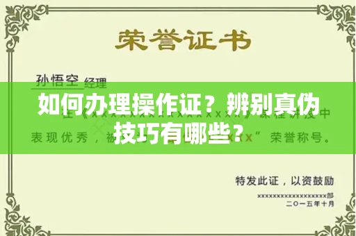 北京如何办理操作证?辨别真伪技巧有哪些?