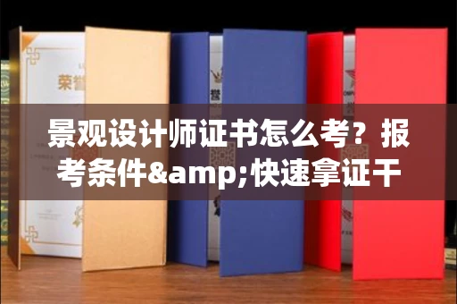 北京景观设计师证书怎么考?报考条件&快速拿证干货全在这里!