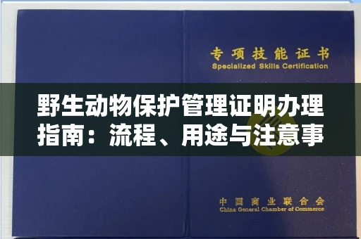 北京野生动物保护管理证明办理指南:流程、用途与注意事项