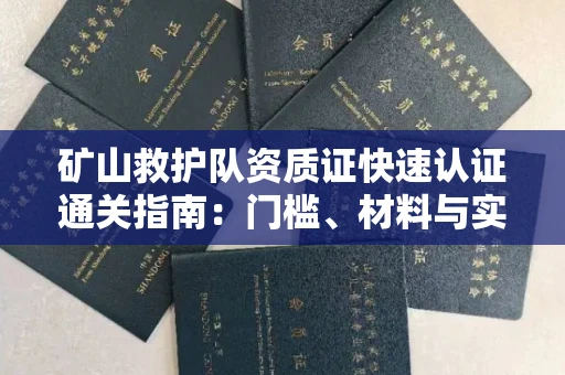 北京矿山救护队资质证快速认证通关指南：门槛、材料与实战技巧全解析