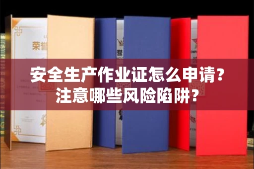 北京安全生产作业证怎么申请？注意哪些风险陷阱？