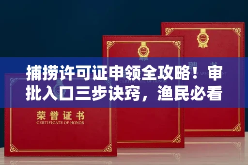 北京捕捞许可证申领全攻略！审批入口三步诀窍，渔民必看