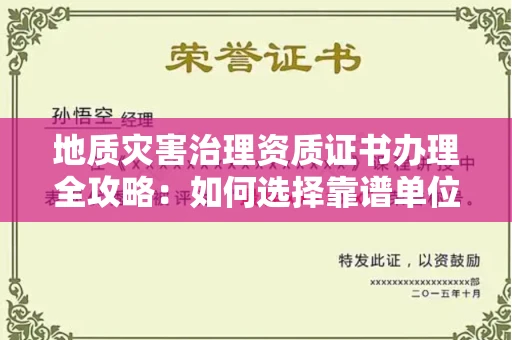 北京地质灾害治理资质证书办理全攻略:如何选择靠谱单位?
