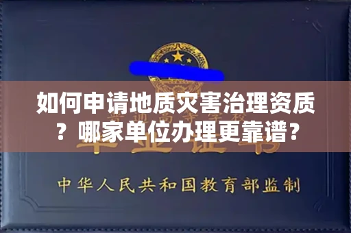 北京如何申请地质灾害治理资质?哪家单位办理更靠谱?