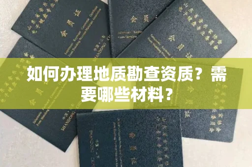 北京如何办理地质勘查资质?需要哪些材料?